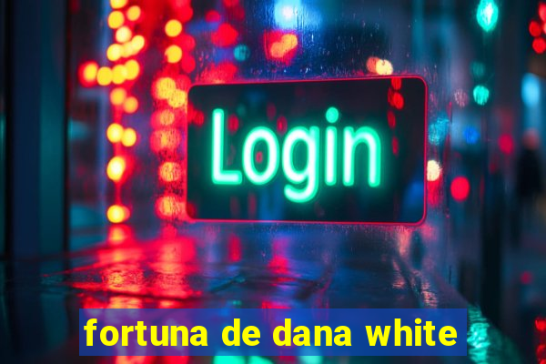 fortuna de dana white